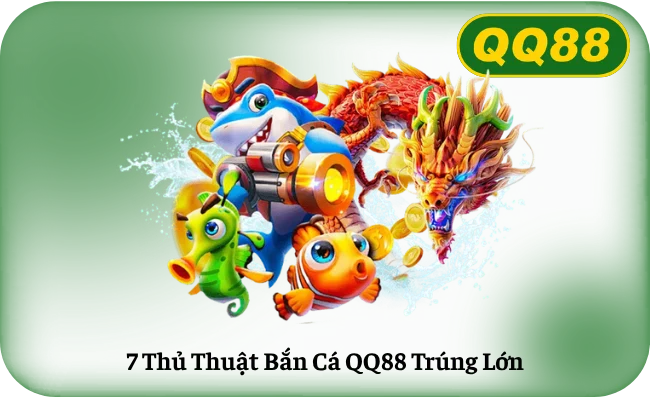 7 Thủ Thuật Bắn Cá QQ88 Trúng Lớn
