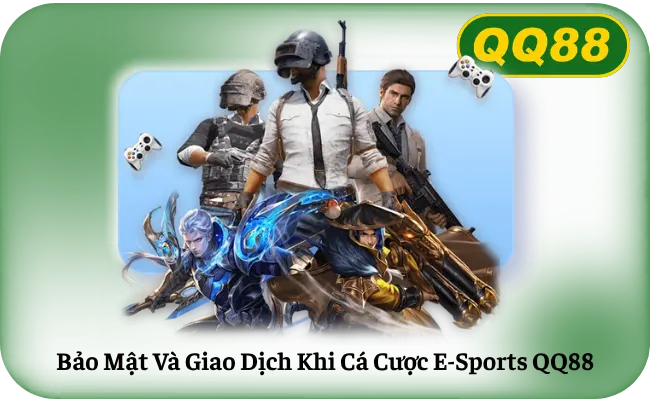 Bảo Mật Và Giao Dịch Khi Cá Cược E-Sports QQ88