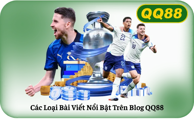 Các Loại Bài Viết Nổi Bật Trên Blog QQ88