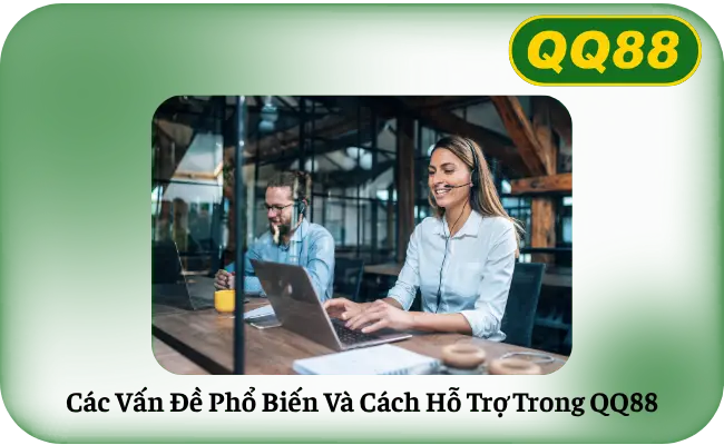 Các Vấn Đề Phổ Biến Và Cách Hỗ Trợ Trong QQ88