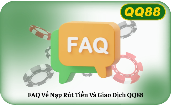 FAQ Về Nạp Rút Tiền Và Giao Dịch QQ88