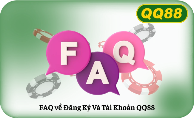 FAQ về Đăng Ký Và Tài Khoản QQ88
