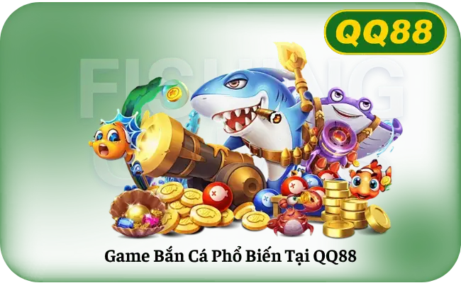Game Bắn Cá Phổ Biến Tại QQ88