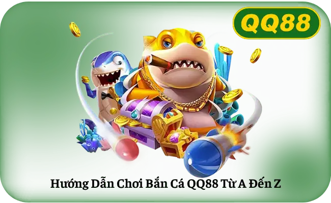 Hướng Dẫn Chơi Bắn Cá QQ88 Từ A Đến Z