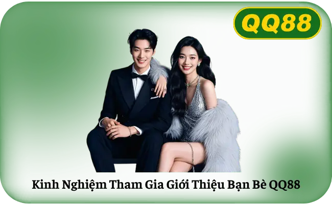 Kinh Nghiệm Tham Gia Giới Thiệu Bạn Bè QQ88