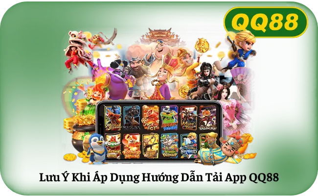 Lưu Ý Khi Áp Dụng Hướng Dẫn Tải App QQ88