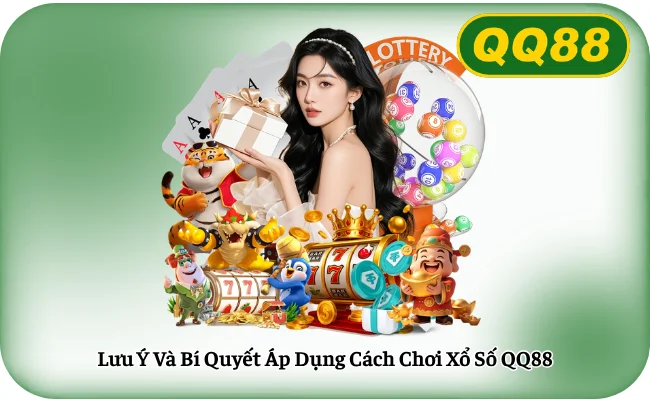 Lưu Ý Và Bí Quyết Áp Dụng Cách Chơi Xổ Số QQ88