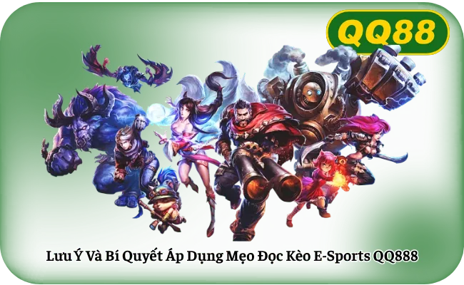 Lưu Ý Và Bí Quyết Áp Dụng Mẹo Đọc Kèo E-Sports QQ888