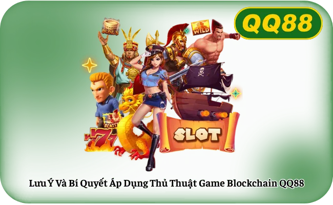Lưu Ý Và Bí Quyết Áp Dụng Thủ Thuật Game Blockchain QQ88