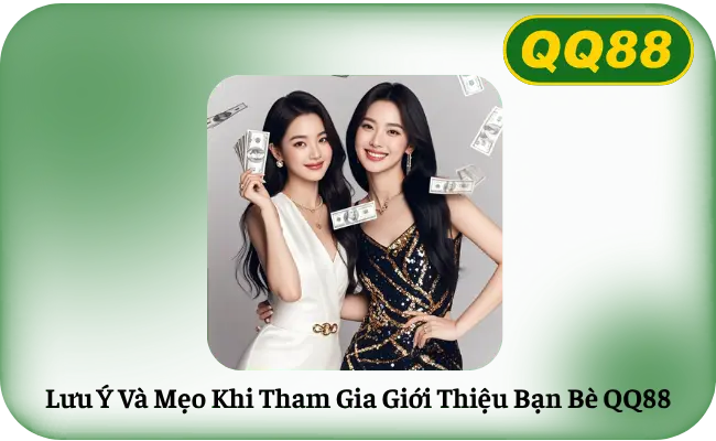 Lưu Ý Và Mẹo Khi Tham Gia Giới Thiệu Bạn Bè QQ88