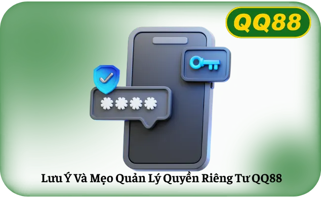 Lưu Ý Và Mẹo Quản Lý Quyền Riêng Tư QQ88