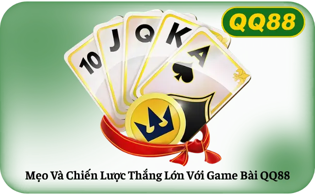 Mẹo Và Chiến Lược Thắng Lớn Với Game Bài QQ88