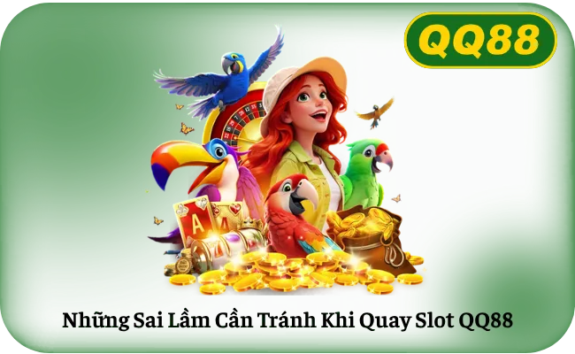 Những Sai Lầm Cần Tránh Khi Quay Slot QQ88