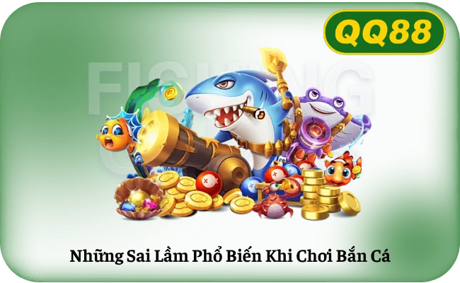 Những Sai Lầm Phổ Biến Khi Chơi Bắn Cá