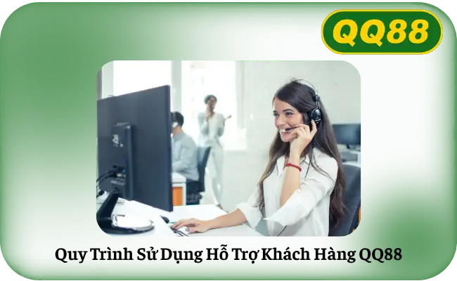 Quy Trình Sử Dụng Hỗ Trợ Khách Hàng QQ88