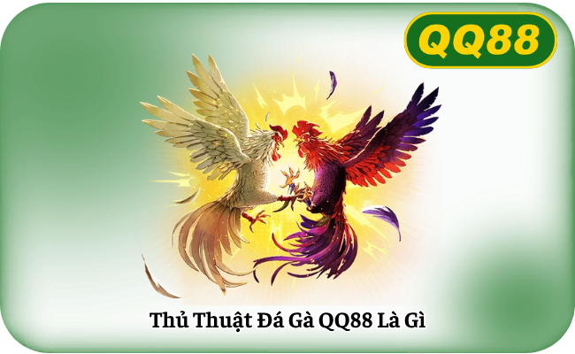 Thủ Thuật Đá Gà QQ88 Là Gì
