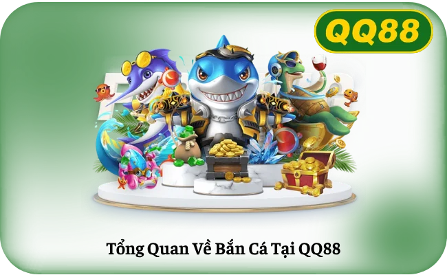 Tổng Quan Về Bắn Cá Tại QQ88