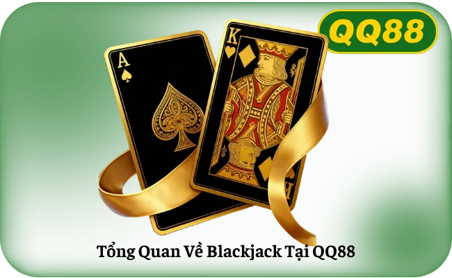 Tổng Quan Về Blackjack Tại QQ88